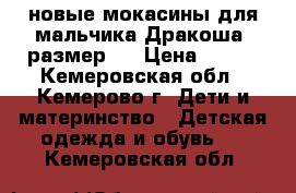 новые мокасины для мальчика Дракоша, размер31 › Цена ­ 400 - Кемеровская обл., Кемерово г. Дети и материнство » Детская одежда и обувь   . Кемеровская обл.